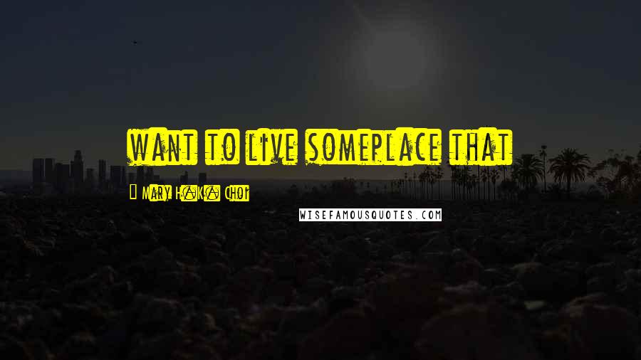 Mary H.K. Choi Quotes: want to live someplace that