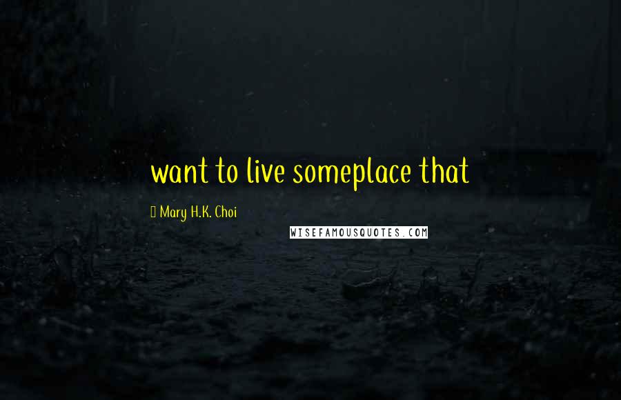 Mary H.K. Choi Quotes: want to live someplace that
