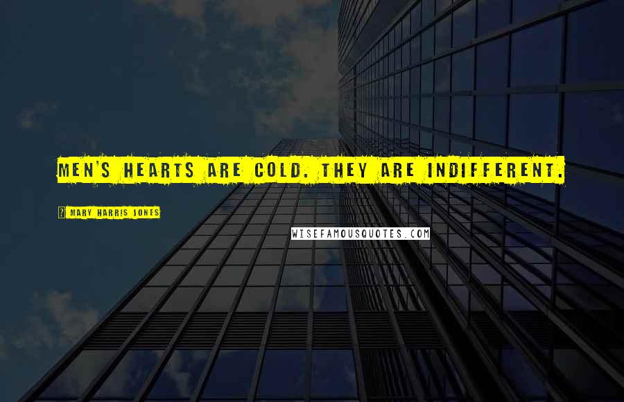 Mary Harris Jones Quotes: Men's hearts are cold. They are indifferent.