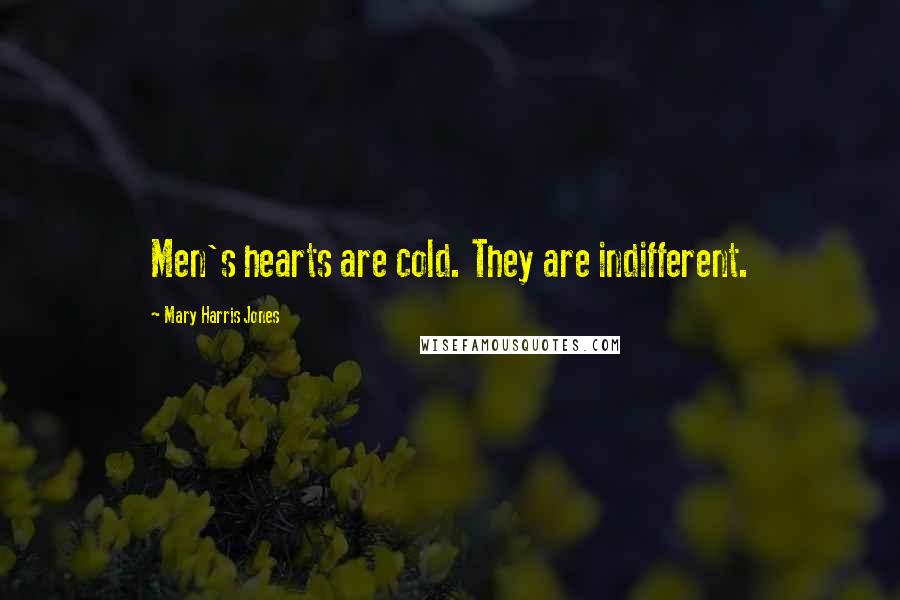 Mary Harris Jones Quotes: Men's hearts are cold. They are indifferent.