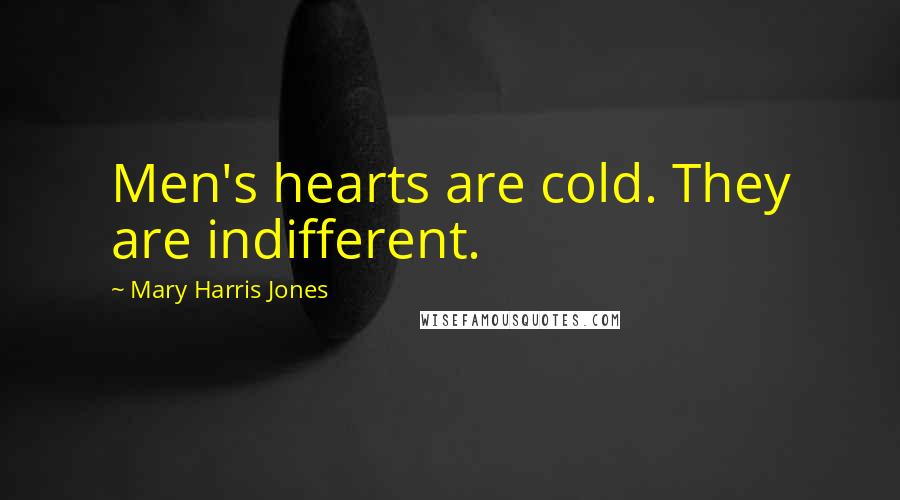 Mary Harris Jones Quotes: Men's hearts are cold. They are indifferent.