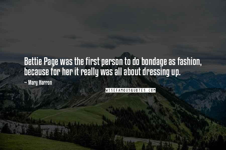 Mary Harron Quotes: Bettie Page was the first person to do bondage as fashion, because for her it really was all about dressing up.