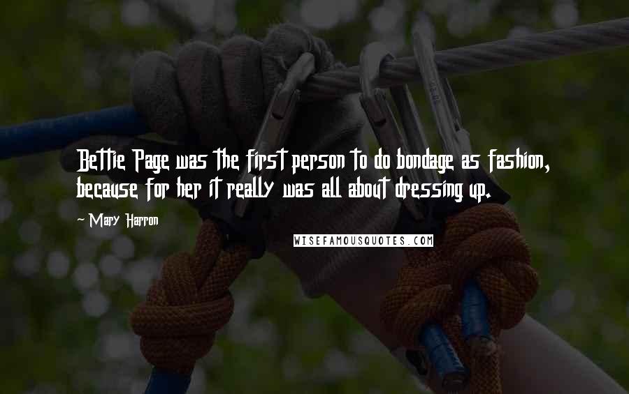 Mary Harron Quotes: Bettie Page was the first person to do bondage as fashion, because for her it really was all about dressing up.