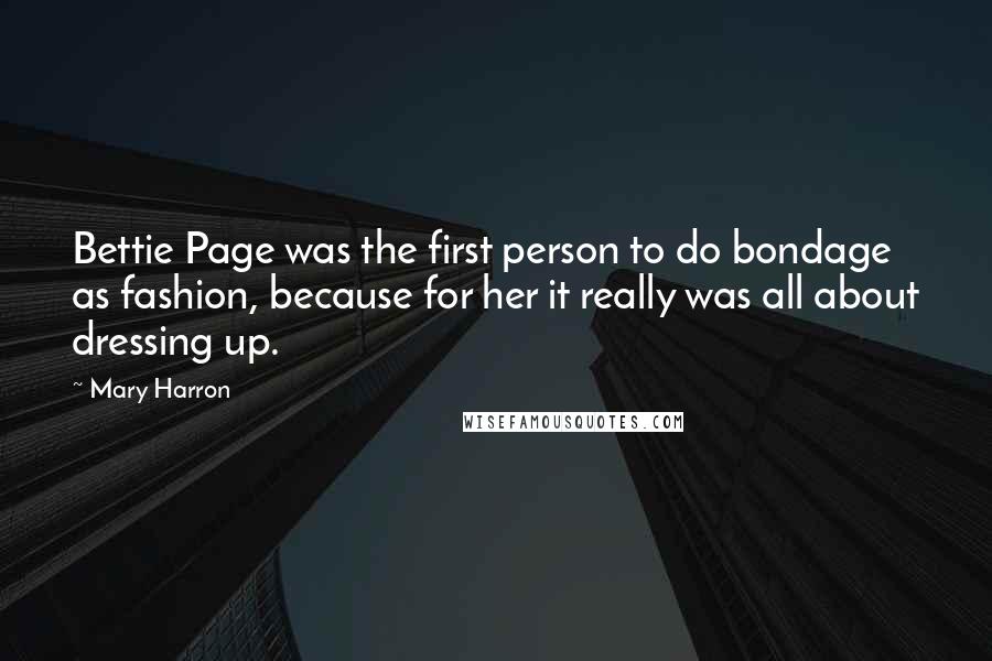 Mary Harron Quotes: Bettie Page was the first person to do bondage as fashion, because for her it really was all about dressing up.