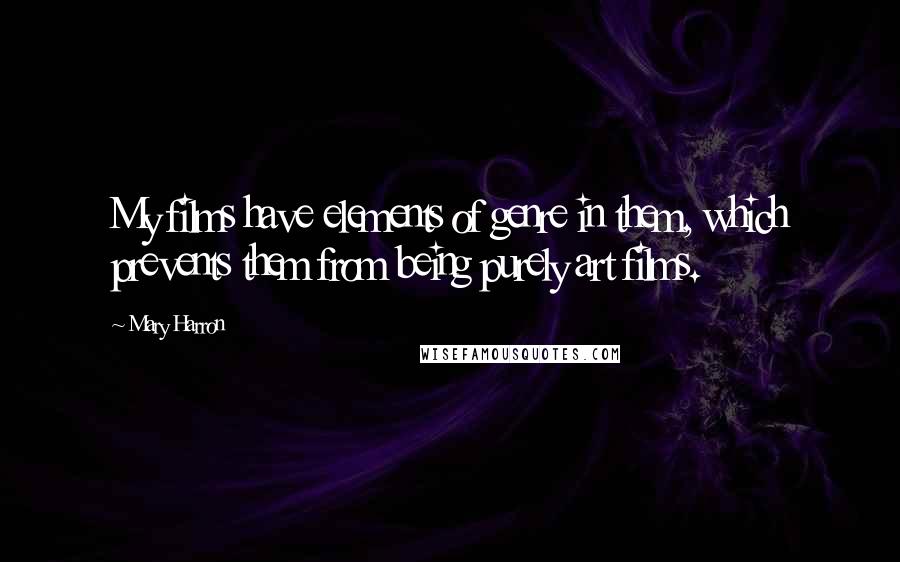 Mary Harron Quotes: My films have elements of genre in them, which prevents them from being purely art films.