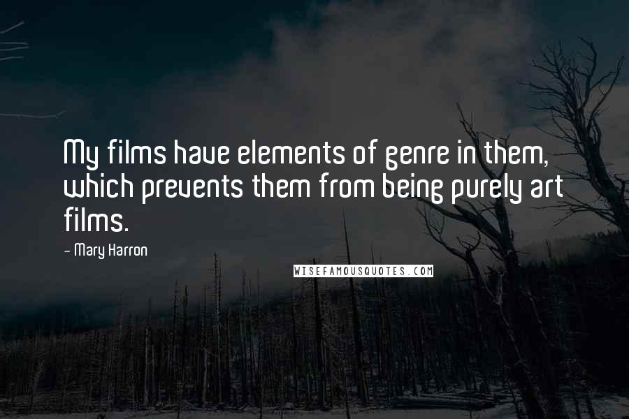 Mary Harron Quotes: My films have elements of genre in them, which prevents them from being purely art films.