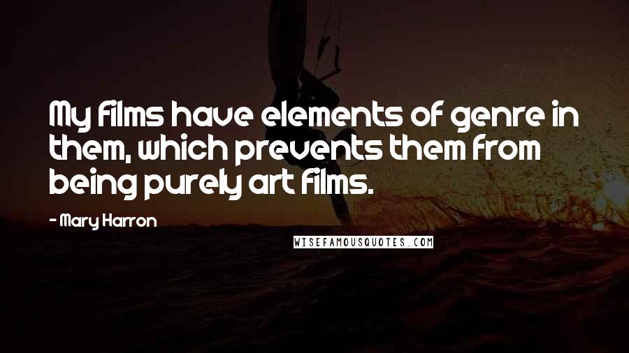 Mary Harron Quotes: My films have elements of genre in them, which prevents them from being purely art films.