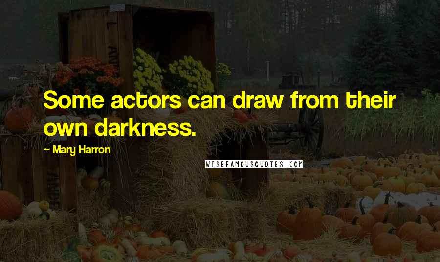 Mary Harron Quotes: Some actors can draw from their own darkness.