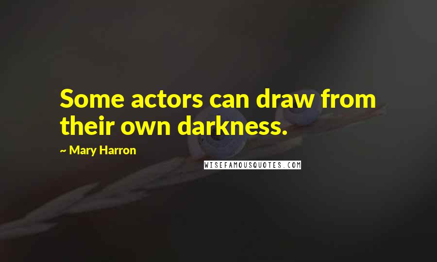 Mary Harron Quotes: Some actors can draw from their own darkness.