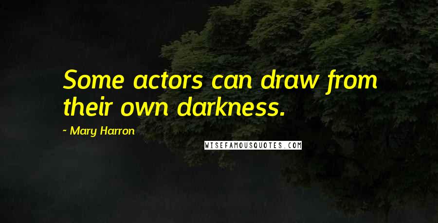 Mary Harron Quotes: Some actors can draw from their own darkness.