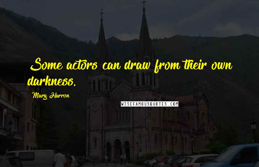 Mary Harron Quotes: Some actors can draw from their own darkness.