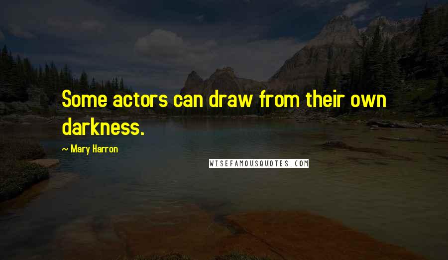 Mary Harron Quotes: Some actors can draw from their own darkness.