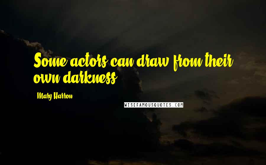 Mary Harron Quotes: Some actors can draw from their own darkness.