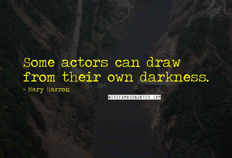 Mary Harron Quotes: Some actors can draw from their own darkness.