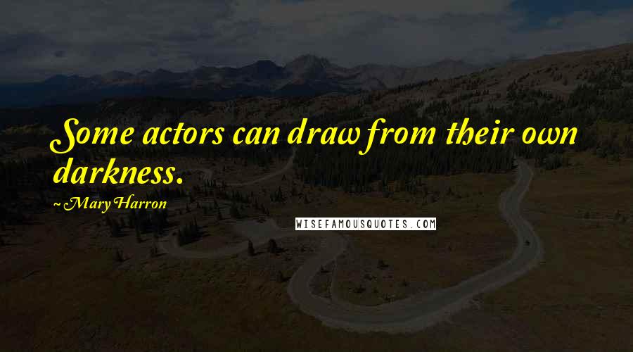 Mary Harron Quotes: Some actors can draw from their own darkness.