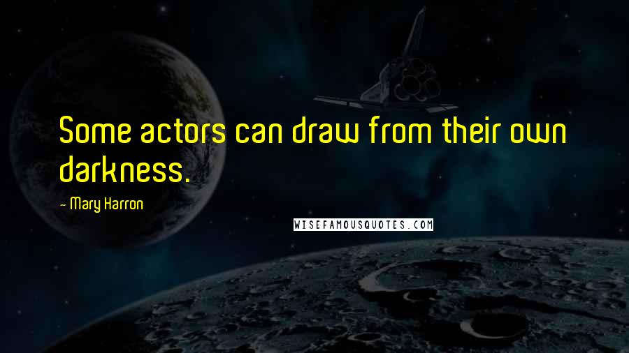 Mary Harron Quotes: Some actors can draw from their own darkness.