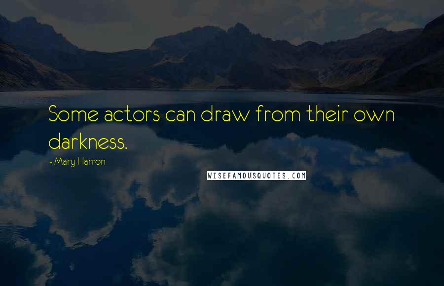 Mary Harron Quotes: Some actors can draw from their own darkness.