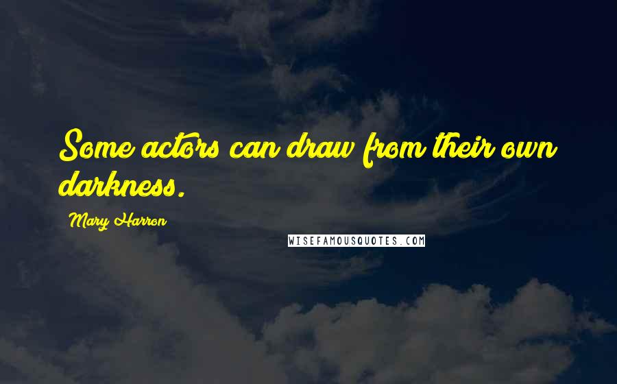 Mary Harron Quotes: Some actors can draw from their own darkness.