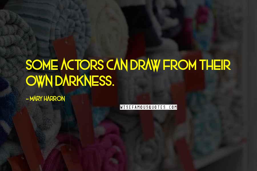 Mary Harron Quotes: Some actors can draw from their own darkness.