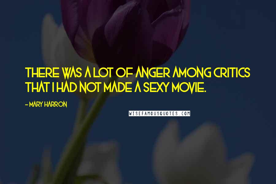 Mary Harron Quotes: There was a lot of anger among critics that I had not made a sexy movie.