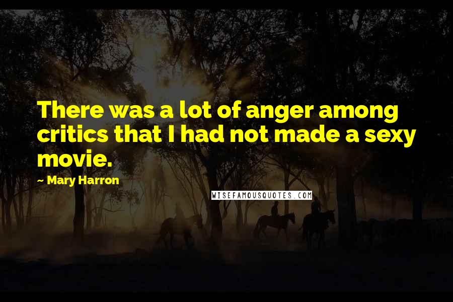 Mary Harron Quotes: There was a lot of anger among critics that I had not made a sexy movie.