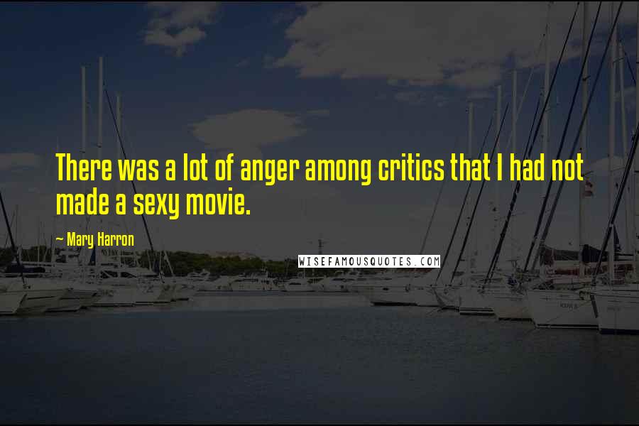 Mary Harron Quotes: There was a lot of anger among critics that I had not made a sexy movie.