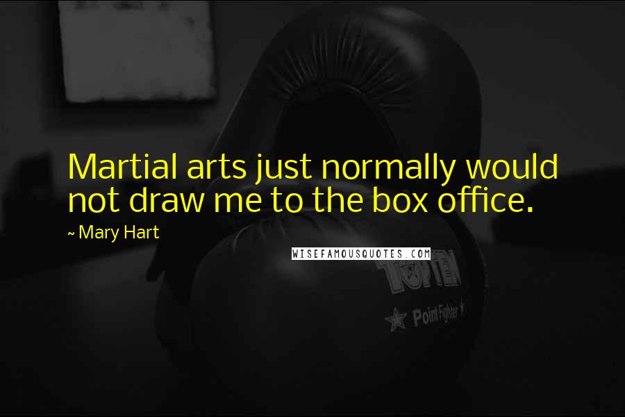 Mary Hart Quotes: Martial arts just normally would not draw me to the box office.