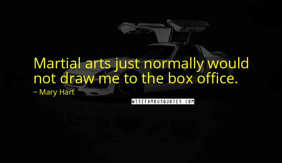 Mary Hart Quotes: Martial arts just normally would not draw me to the box office.