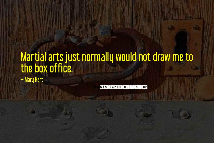 Mary Hart Quotes: Martial arts just normally would not draw me to the box office.