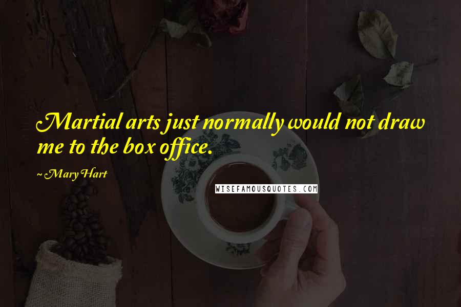 Mary Hart Quotes: Martial arts just normally would not draw me to the box office.