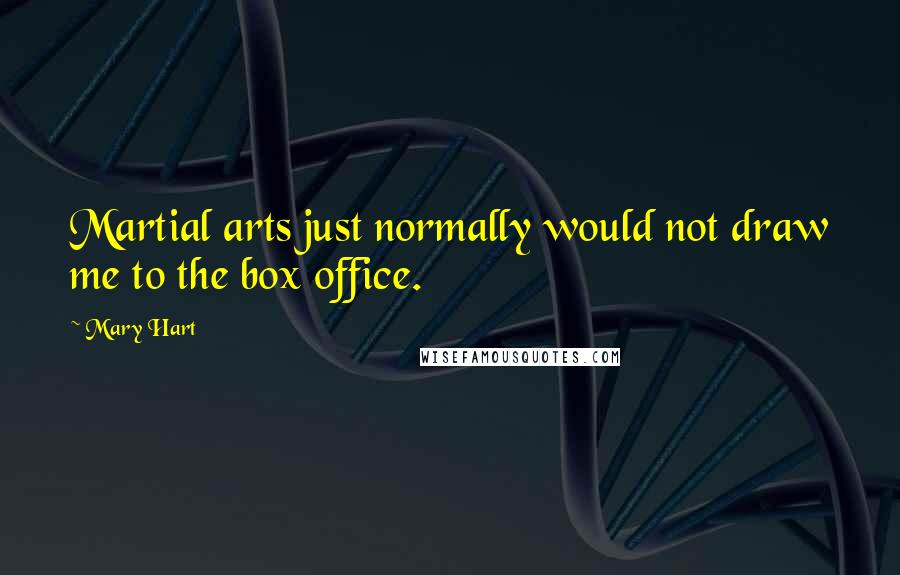 Mary Hart Quotes: Martial arts just normally would not draw me to the box office.