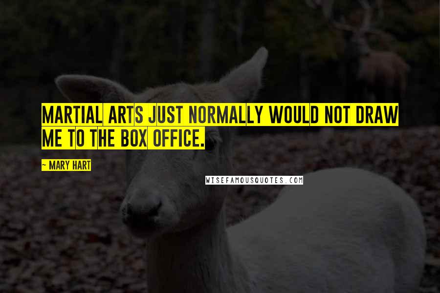 Mary Hart Quotes: Martial arts just normally would not draw me to the box office.