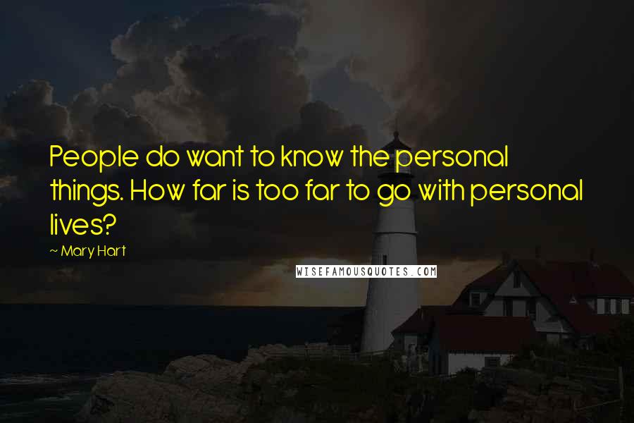 Mary Hart Quotes: People do want to know the personal things. How far is too far to go with personal lives?