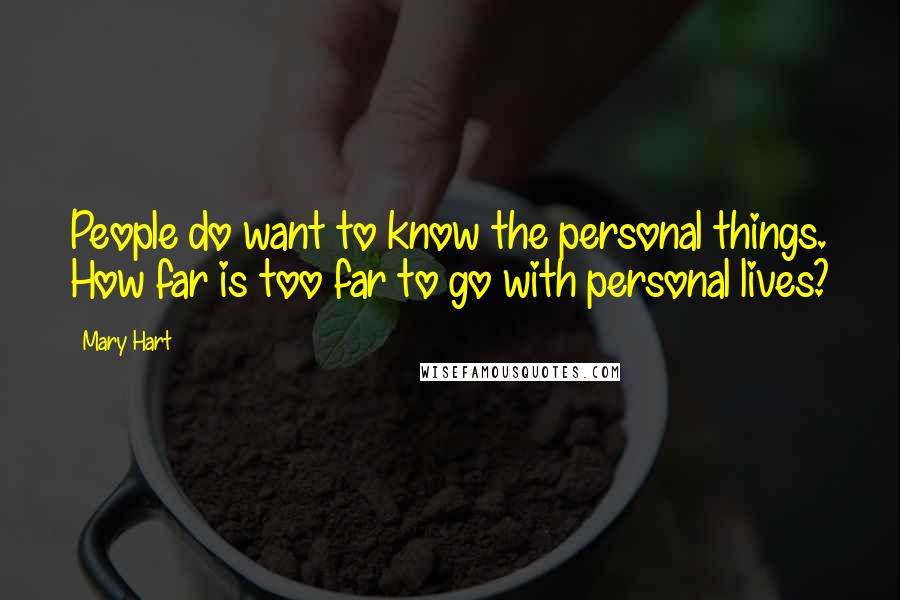 Mary Hart Quotes: People do want to know the personal things. How far is too far to go with personal lives?