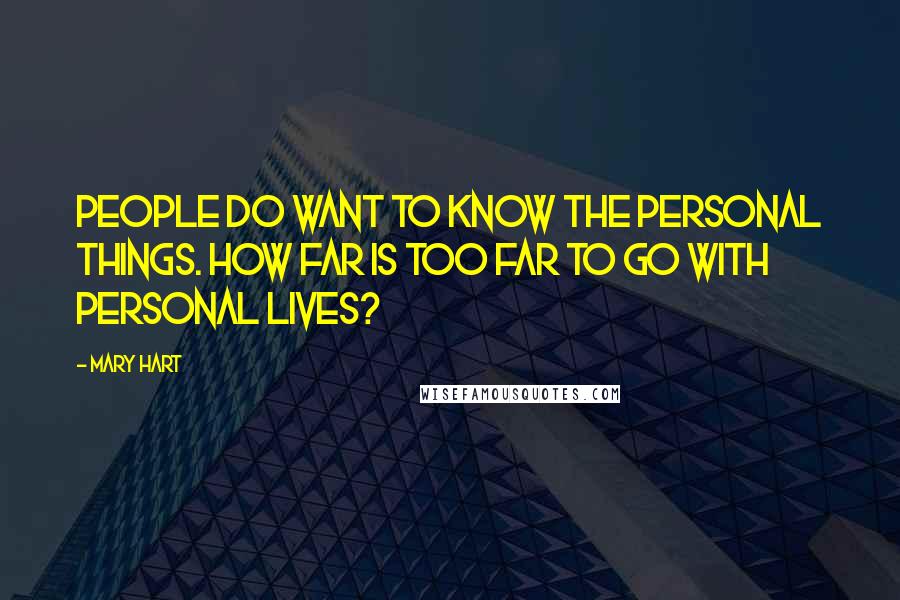 Mary Hart Quotes: People do want to know the personal things. How far is too far to go with personal lives?