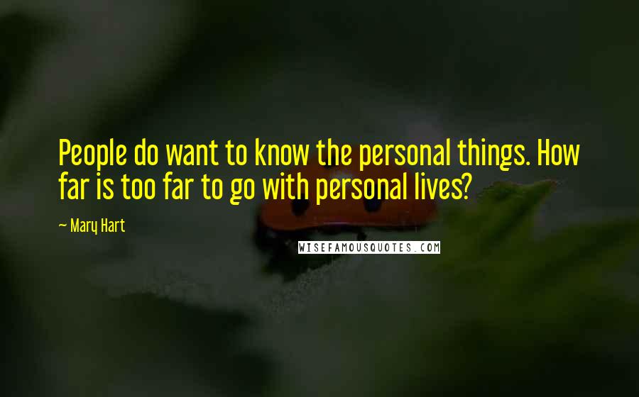 Mary Hart Quotes: People do want to know the personal things. How far is too far to go with personal lives?