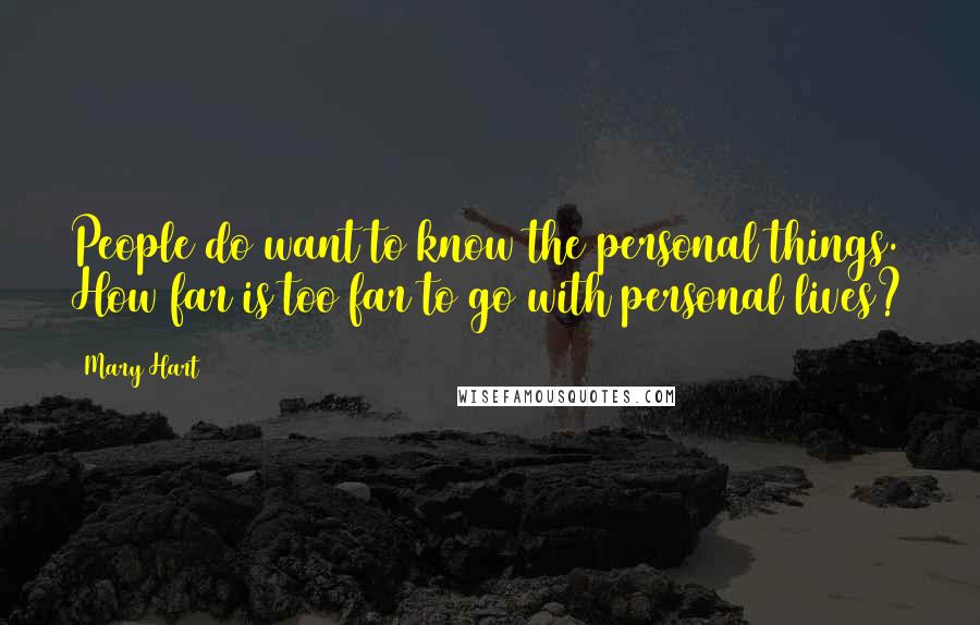 Mary Hart Quotes: People do want to know the personal things. How far is too far to go with personal lives?