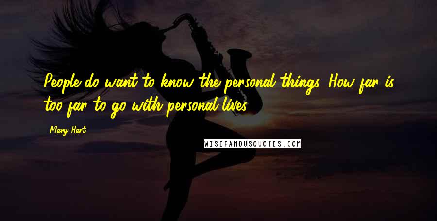 Mary Hart Quotes: People do want to know the personal things. How far is too far to go with personal lives?