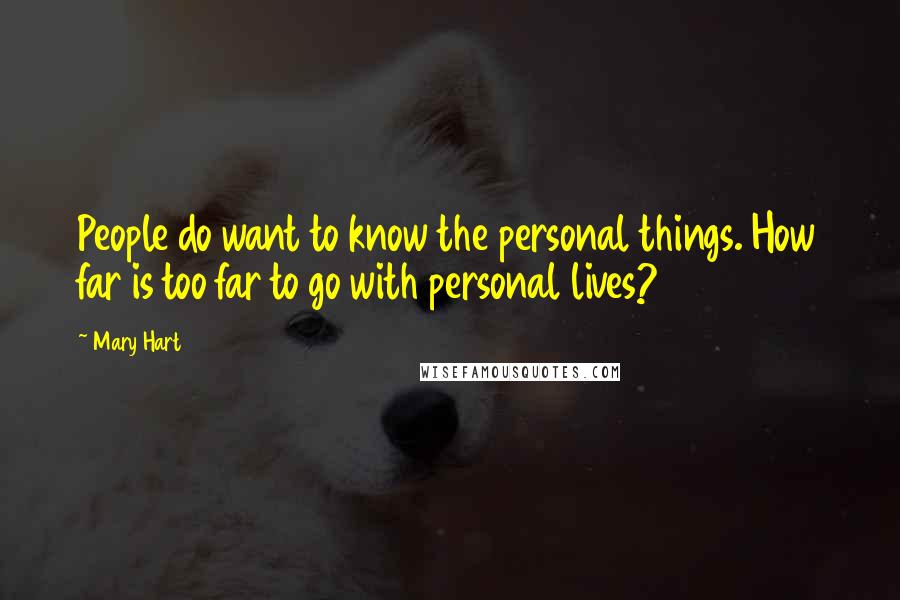 Mary Hart Quotes: People do want to know the personal things. How far is too far to go with personal lives?