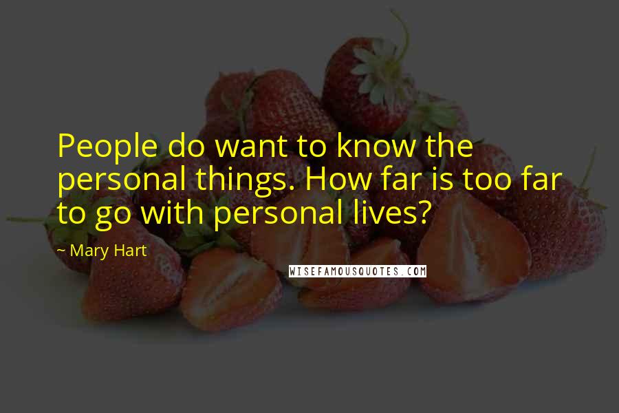 Mary Hart Quotes: People do want to know the personal things. How far is too far to go with personal lives?