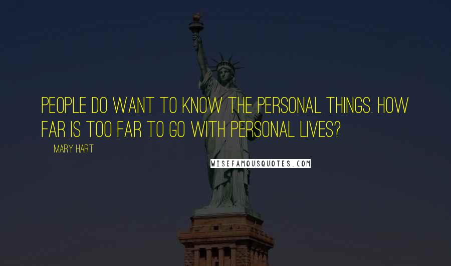 Mary Hart Quotes: People do want to know the personal things. How far is too far to go with personal lives?