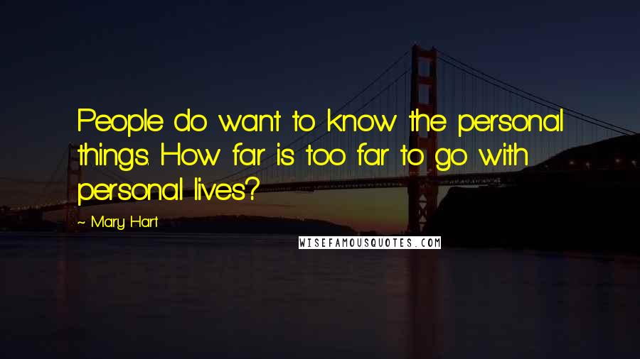 Mary Hart Quotes: People do want to know the personal things. How far is too far to go with personal lives?