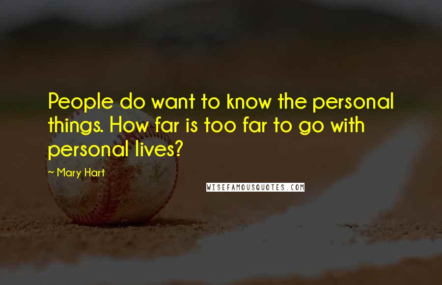 Mary Hart Quotes: People do want to know the personal things. How far is too far to go with personal lives?