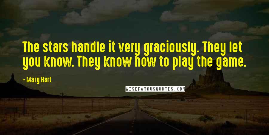 Mary Hart Quotes: The stars handle it very graciously. They let you know. They know how to play the game.