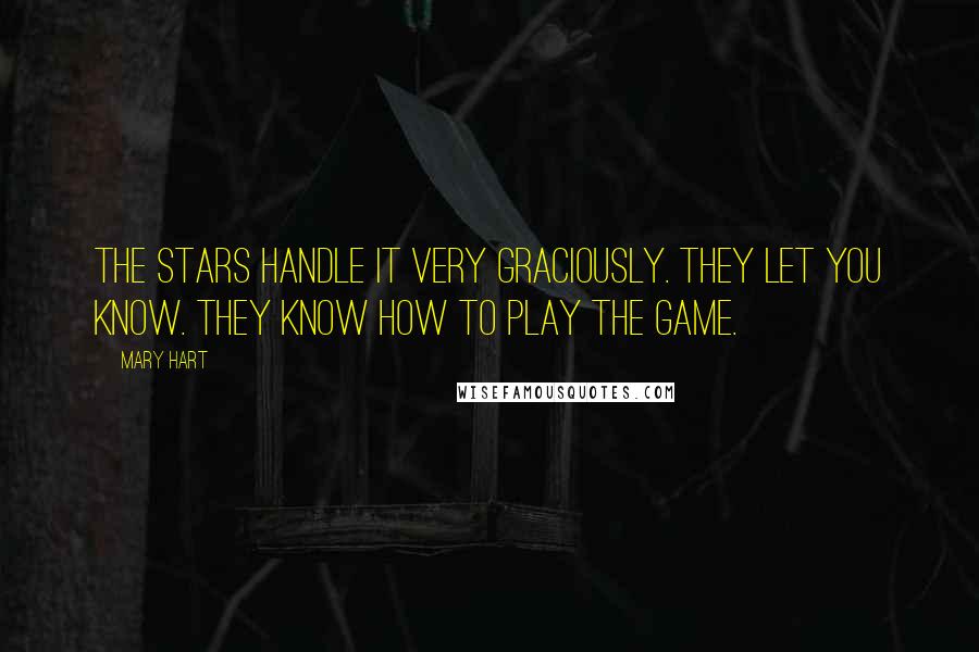 Mary Hart Quotes: The stars handle it very graciously. They let you know. They know how to play the game.