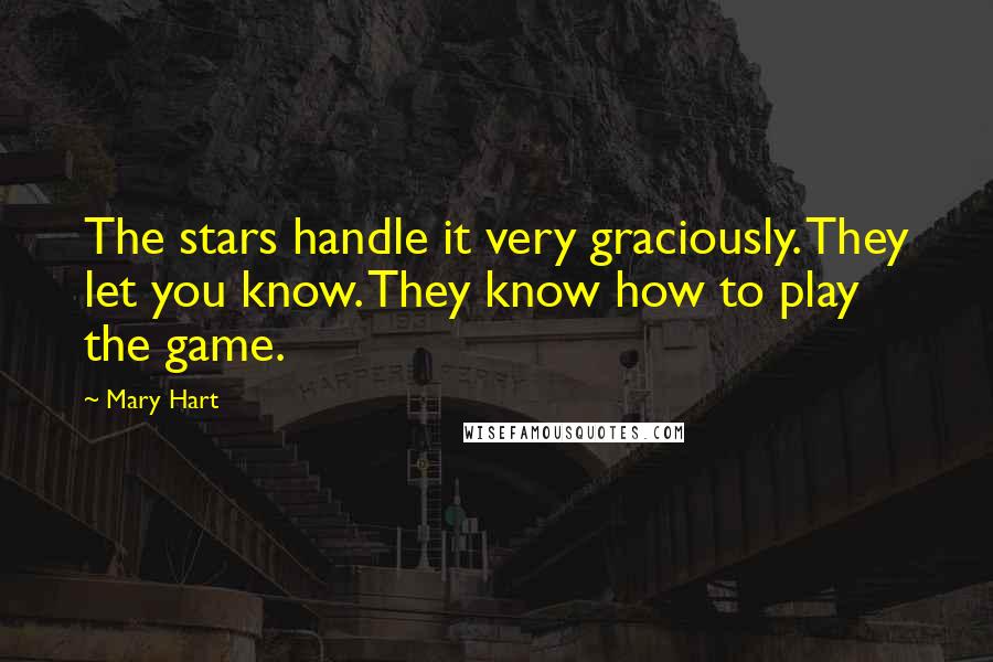 Mary Hart Quotes: The stars handle it very graciously. They let you know. They know how to play the game.