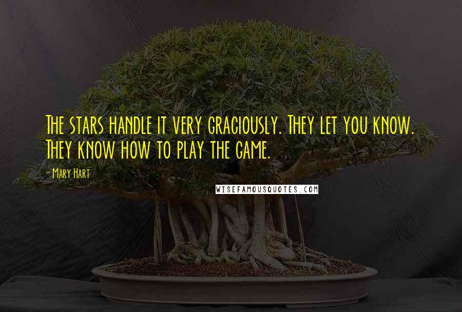 Mary Hart Quotes: The stars handle it very graciously. They let you know. They know how to play the game.