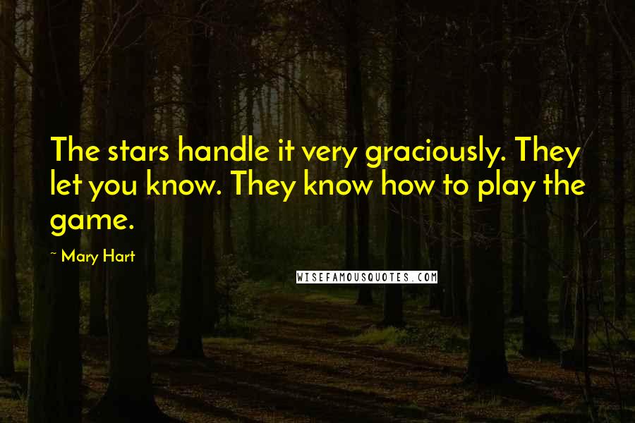 Mary Hart Quotes: The stars handle it very graciously. They let you know. They know how to play the game.