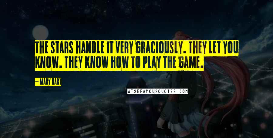 Mary Hart Quotes: The stars handle it very graciously. They let you know. They know how to play the game.