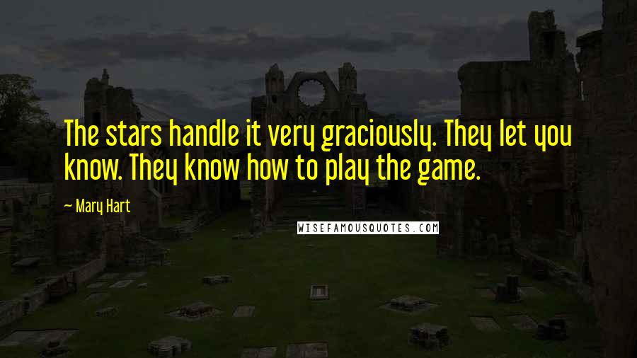 Mary Hart Quotes: The stars handle it very graciously. They let you know. They know how to play the game.